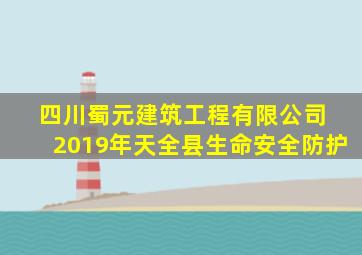 四川蜀元建筑工程有限公司 2019年天全县生命安全防护